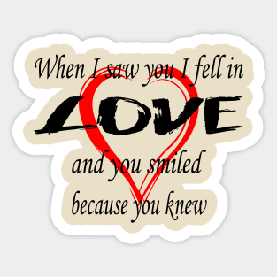 When I saw you I fell in love, and you smiled because you knewand Sticker